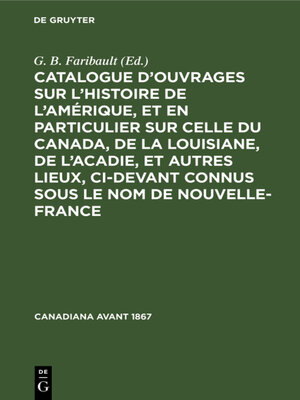 cover image of Catalogue d'ouvrages sur l'histoire de l'Amérique, et en particulier sur celle du Canada, de la Louisiane, de l'Acadie, et autres lieux, ci-devant connus sous le nom de Nouvelle-France